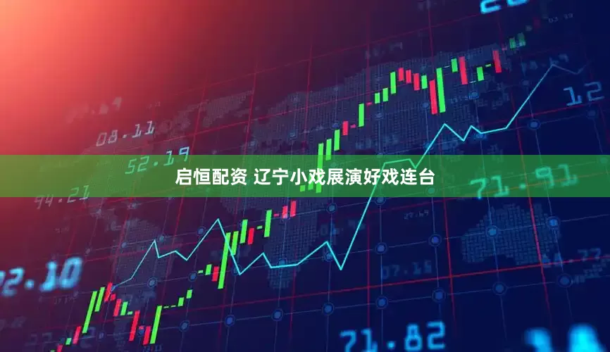 启恒配资 辽宁小戏展演好戏连台